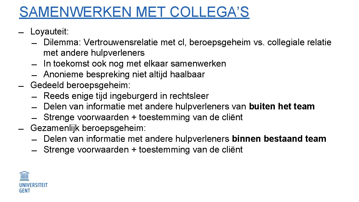 SAMENWERKEN MET COLLEGA’S Loyauteit: Dilemma: Vertrouwensrelatie met cl, beroepsgeheim vs. collegiale relatie met andere