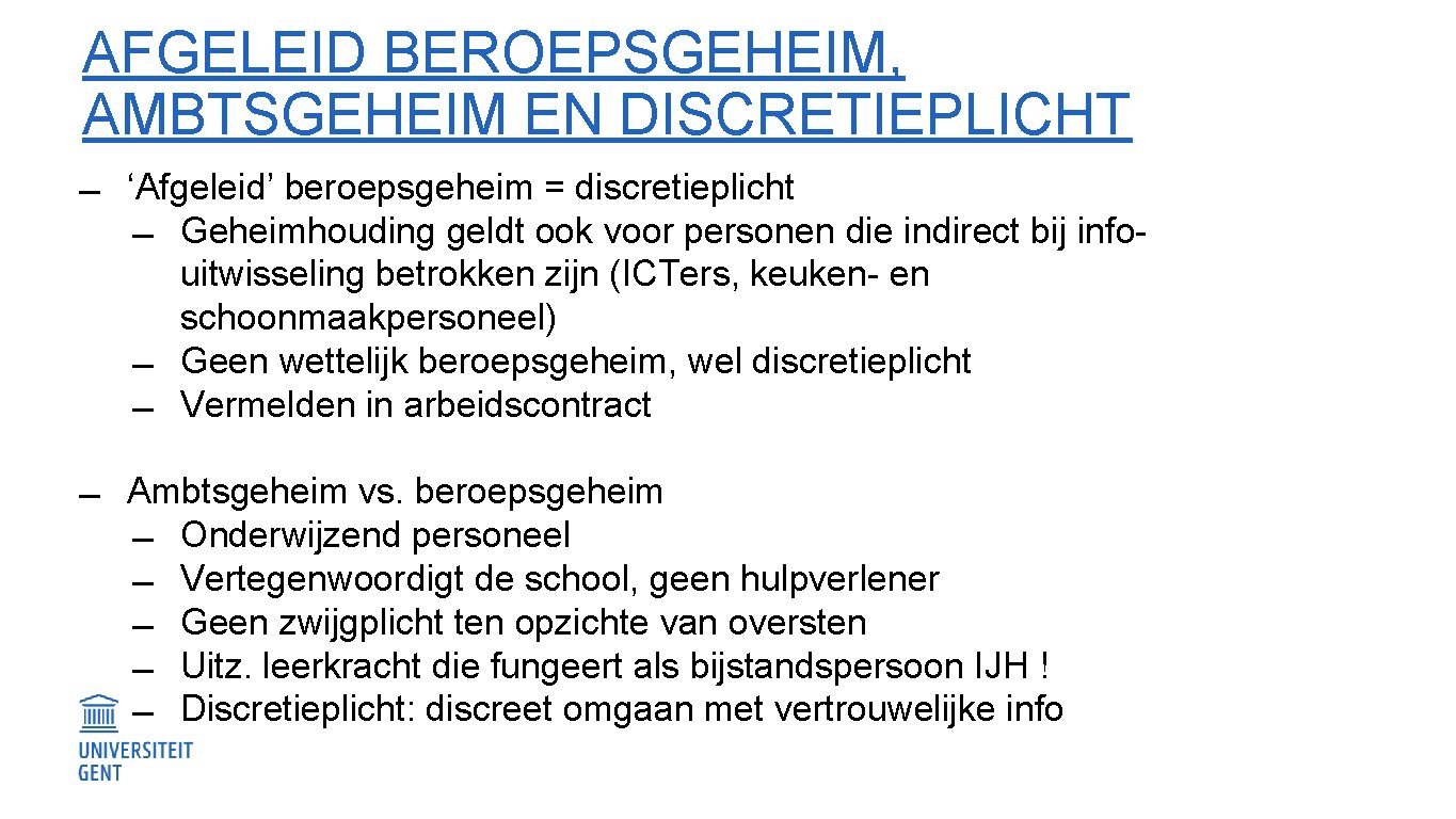 AFGELEID BEROEPSGEHEIM, AMBTSGEHEIM EN DISCRETIEPLICHT ‘Afgeleid’ beroepsgeheim = discretieplicht Geheimhouding geldt ook voor personen