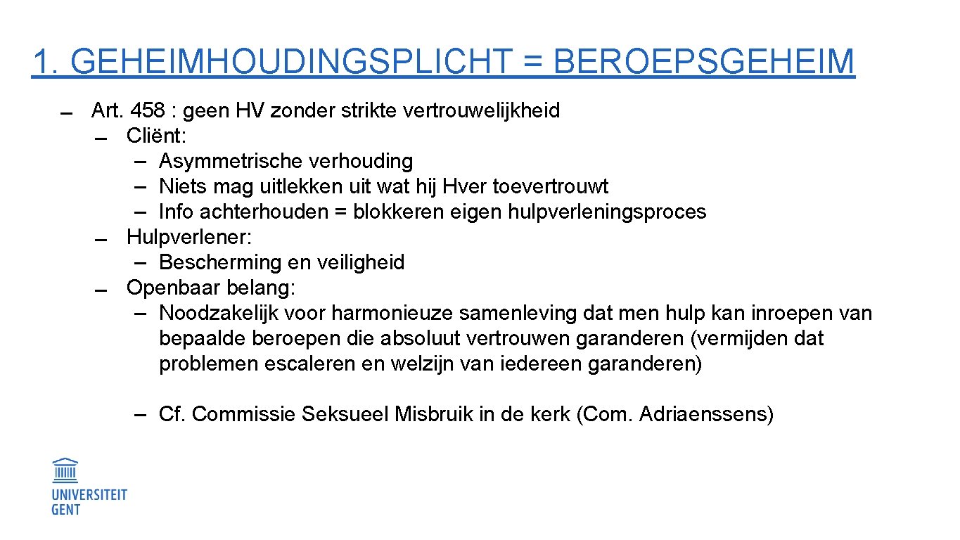 1. GEHEIMHOUDINGSPLICHT = BEROEPSGEHEIM Art. 458 : geen HV zonder strikte vertrouwelijkheid Cliënt: ‒