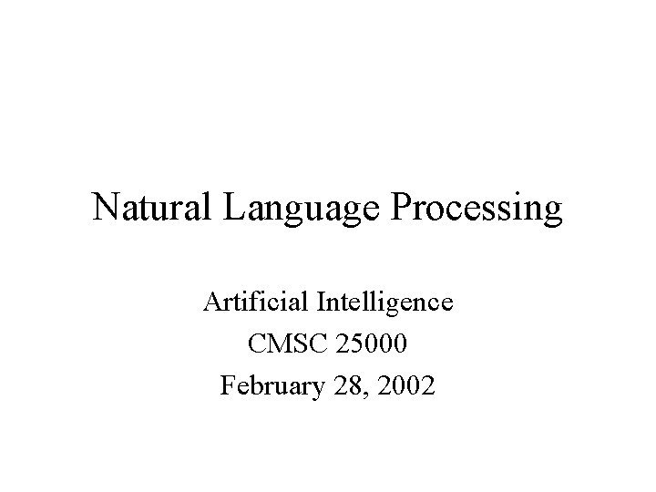 Natural Language Processing Artificial Intelligence CMSC 25000 February 28, 2002 