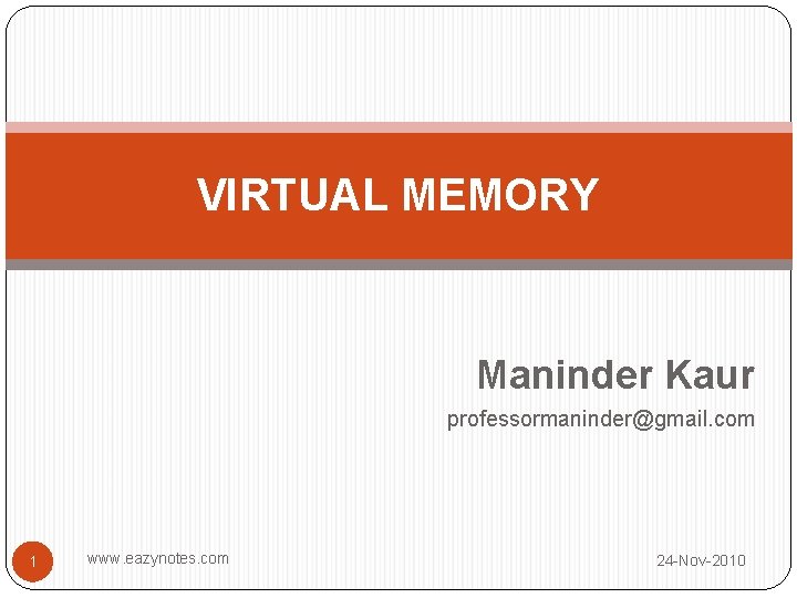 VIRTUAL MEMORY Maninder Kaur professormaninder@gmail. com 1 www. eazynotes. com 24 -Nov-2010 