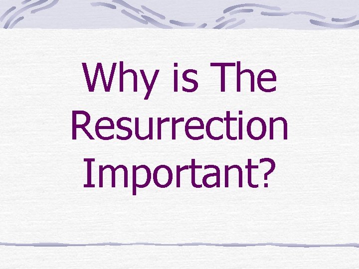Why is The Resurrection Important? Why is The Resurrection Important?