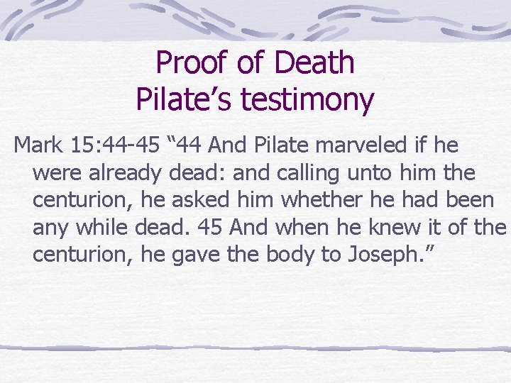 Proof of Death Pilate’s testimony Mark 15: 44 -45 “ 44 And Pilate marveled Proof of Death Pilate’s testimony Mark 15: 44 -45 “ 44 And Pilate marveled
