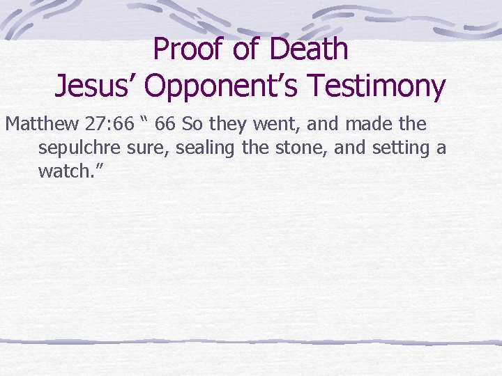 Proof of Death Jesus’ Opponent’s Testimony Matthew 27: 66 “ 66 So they went, Proof of Death Jesus’ Opponent’s Testimony Matthew 27: 66 “ 66 So they went,