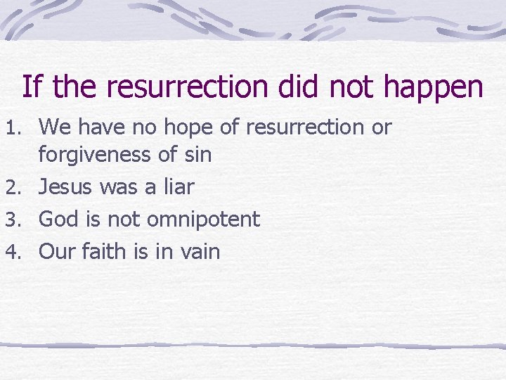 If the resurrection did not happen 1. We have no hope of resurrection or If the resurrection did not happen 1. We have no hope of resurrection or
