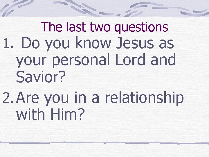 The last two questions 1. Do you know Jesus as your personal Lord and The last two questions 1. Do you know Jesus as your personal Lord and