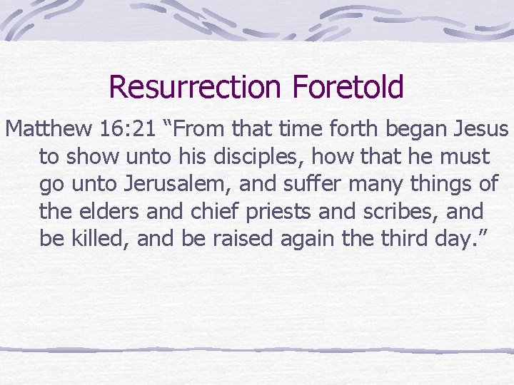 Resurrection Foretold Matthew 16: 21 “From that time forth began Jesus to show unto Resurrection Foretold Matthew 16: 21 “From that time forth began Jesus to show unto