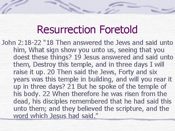 Resurrection Foretold John 2: 18 -22 “ 18 Then answered the Jews and said Resurrection Foretold John 2: 18 -22 “ 18 Then answered the Jews and said