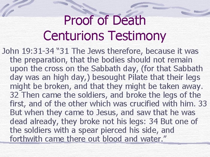 Proof of Death Centurions Testimony John 19: 31 -34 “ 31 The Jews therefore, Proof of Death Centurions Testimony John 19: 31 -34 “ 31 The Jews therefore,