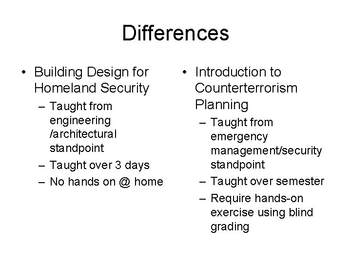 Differences • Building Design for Homeland Security – Taught from engineering /architectural standpoint –