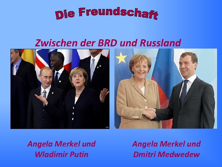 Zwischen der BRD und Russland Angela Merkel und Wladimir Putin Angela Merkel und Dmitri