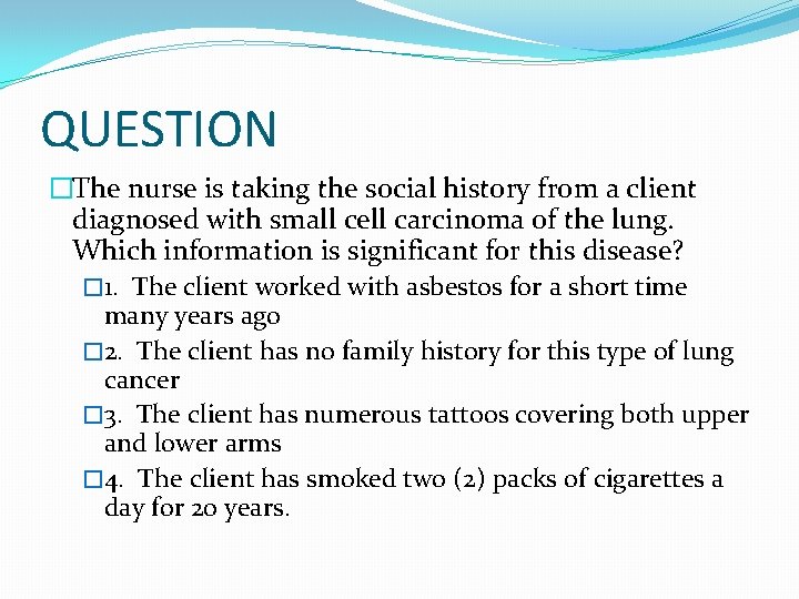 QUESTION �The nurse is taking the social history from a client diagnosed with small