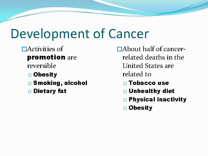 Development of Cancer �Activities of promotion are reversible Obesity � Smoking, alcohol � Dietary