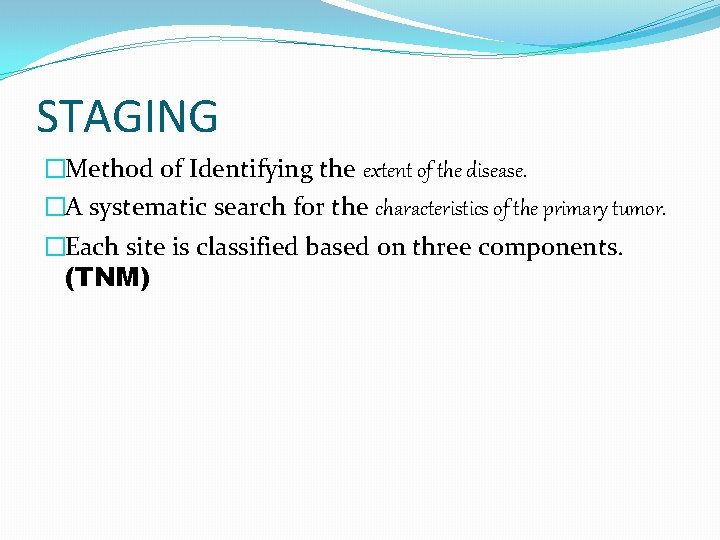 STAGING �Method of Identifying the extent of the disease. �A systematic search for the