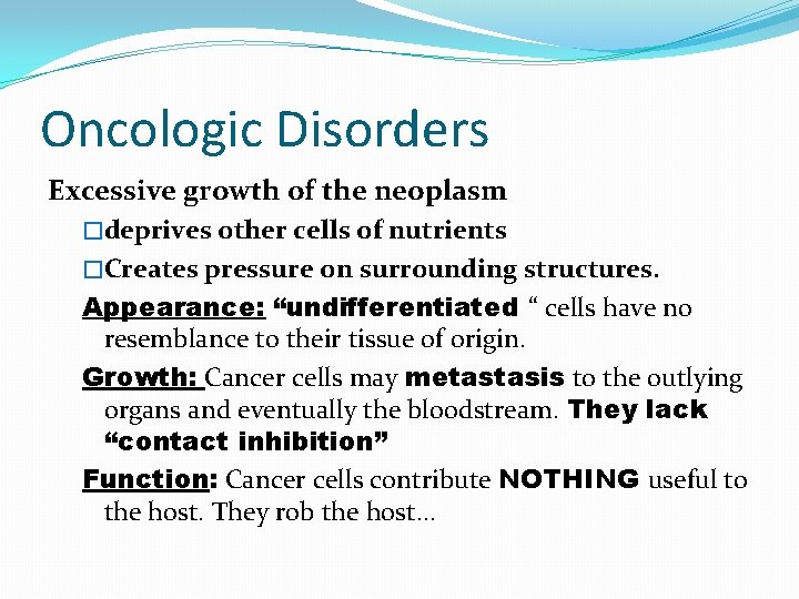 Oncologic Disorders Excessive growth of the neoplasm �deprives other cells of nutrients �Creates pressure