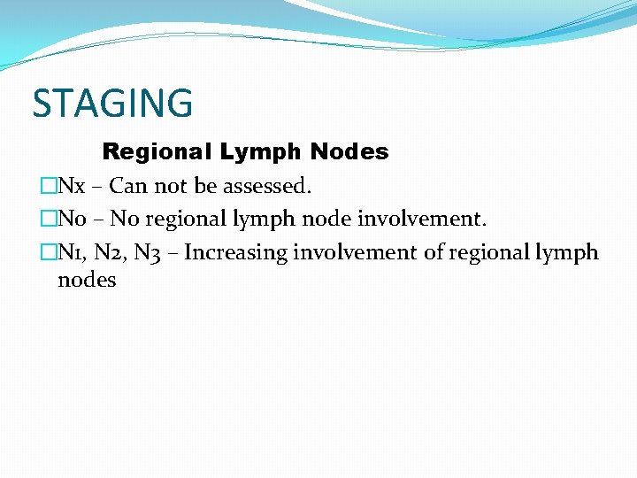 STAGING Regional Lymph Nodes �Nx – Can not be assessed. �N 0 – No