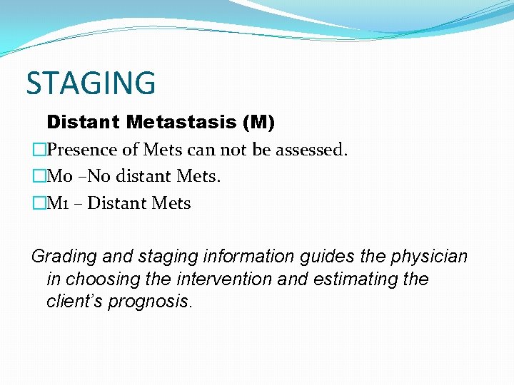 STAGING Distant Metastasis (M) �Presence of Mets can not be assessed. �M 0 –No