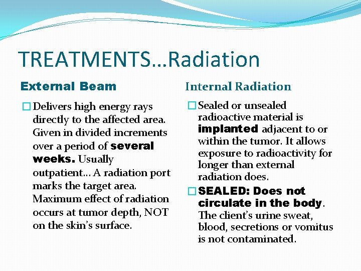 TREATMENTS…Radiation External Beam Internal Radiation �Delivers high energy rays directly to the affected area.