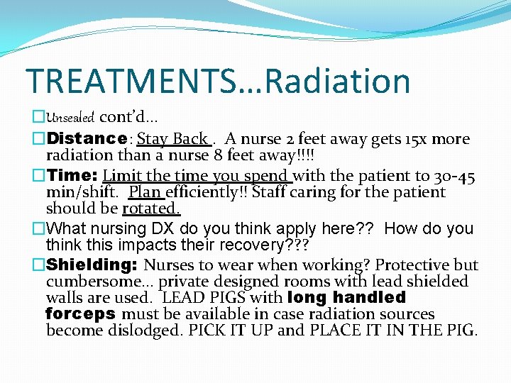 TREATMENTS…Radiation �Unsealed cont’d… �Distance: Stay Back. A nurse 2 feet away gets 15 x