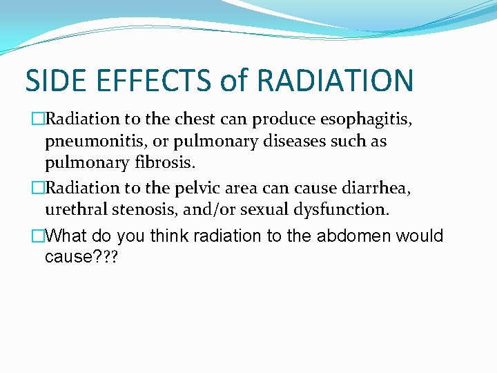 SIDE EFFECTS of RADIATION �Radiation to the chest can produce esophagitis, pneumonitis, or pulmonary