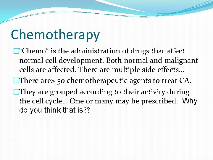 Chemotherapy �“Chemo” is the administration of drugs that affect normal cell development. Both normal