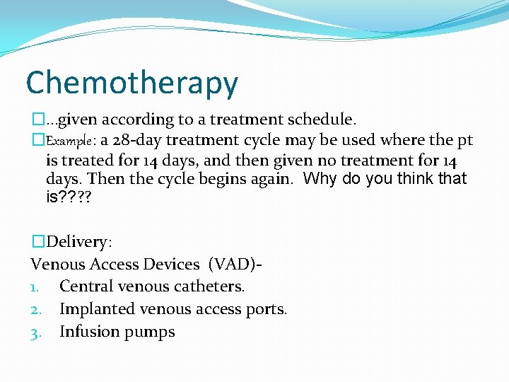 Chemotherapy �…given according to a treatment schedule. �Example: a 28 -day treatment cycle may