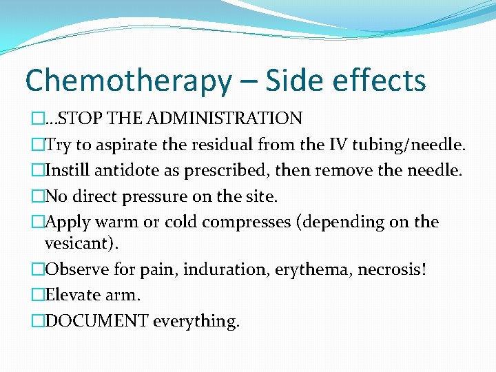 Chemotherapy – Side effects �…STOP THE ADMINISTRATION �Try to aspirate the residual from the