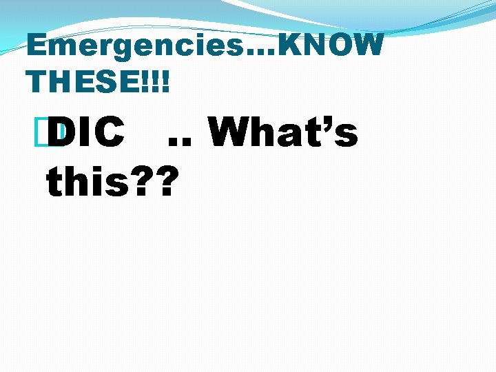 Emergencies…KNOW THESE!!! � DIC. . What’s this? ? 