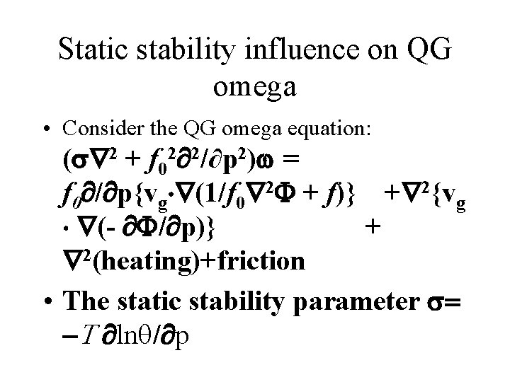 Static stability influence on QG omega • Consider the QG omega equation: ( 2
