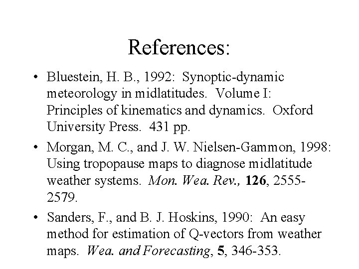 References: • Bluestein, H. B. , 1992: Synoptic-dynamic meteorology in midlatitudes. Volume I: Principles