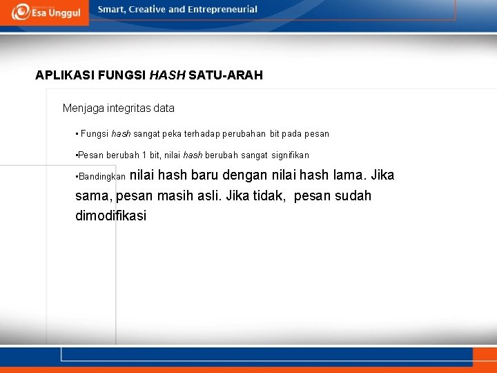 APLIKASI FUNGSI HASH SATU-ARAH Menjaga integritas data • Fungsi hash sangat peka terhadap perubahan