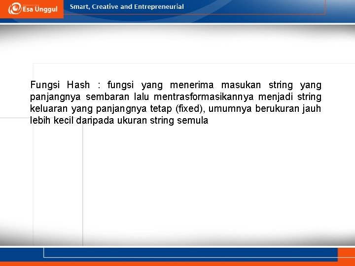 Fungsi Hash : fungsi yang menerima masukan string yang panjangnya sembaran lalu mentrasformasikannya menjadi