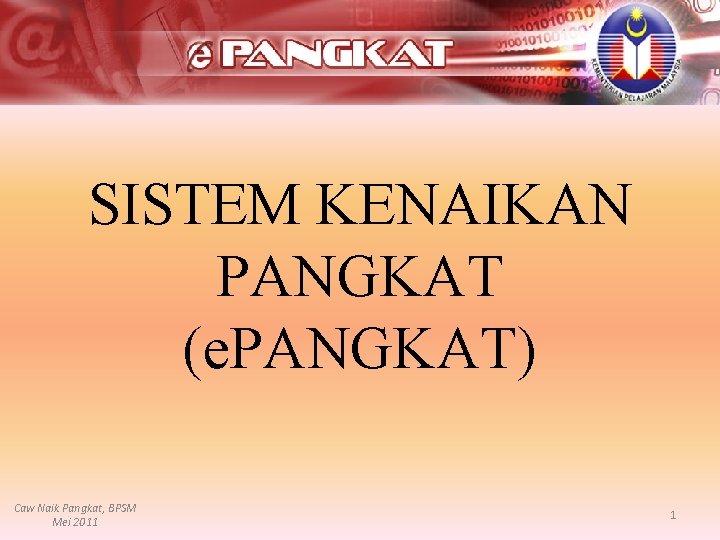 SISTEM KENAIKAN PANGKAT (e. PANGKAT) Caw Naik Pangkat, BPSM Mei 2011 1 