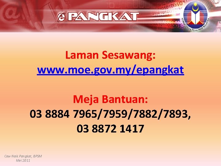 Laman Sesawang: www. moe. gov. my/epangkat Meja Bantuan: 03 8884 7965/7959/7882/7893, 03 8872 1417