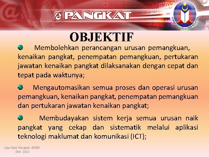 OBJEKTIF Membolehkan perancangan urusan pemangkuan, kenaikan pangkat, penempatan pemangkuan, pertukaran jawatan kenaikan pangkat dilaksanakan