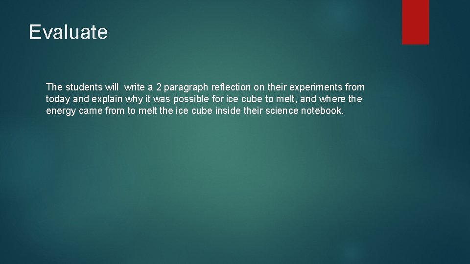 Evaluate The students will write a 2 paragraph reflection on their experiments from today Evaluate The students will write a 2 paragraph reflection on their experiments from today