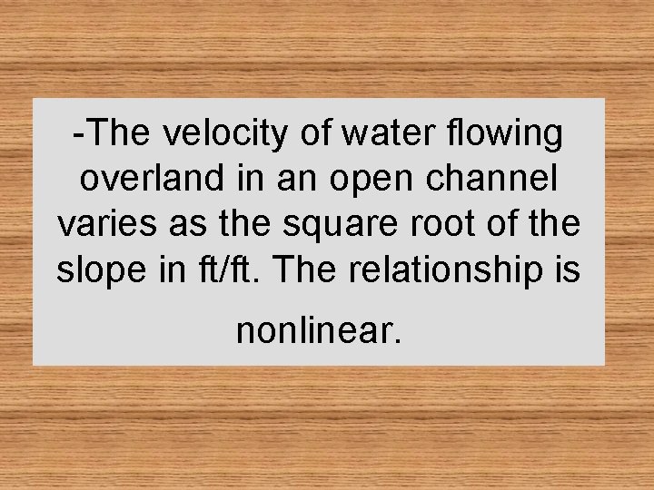 -The velocity of water flowing overland in an open channel varies as the square