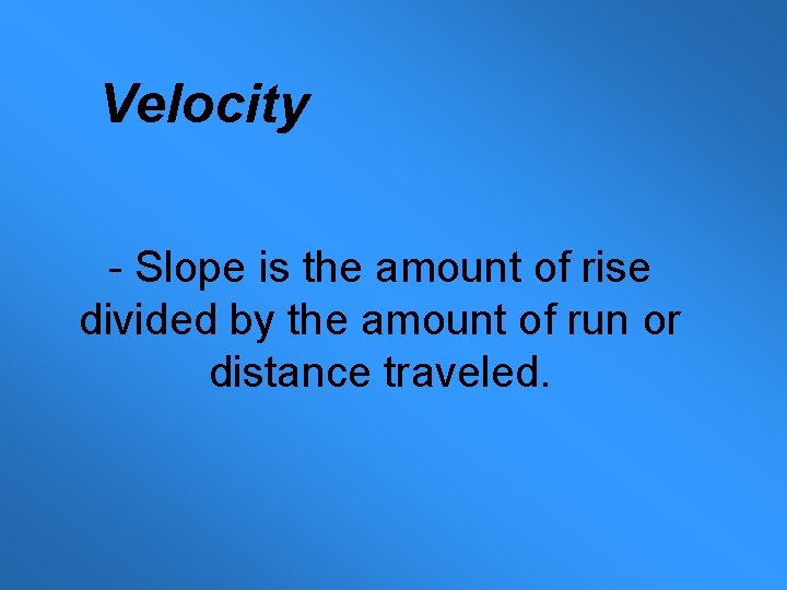 Velocity - Slope is the amount of rise divided by the amount of run