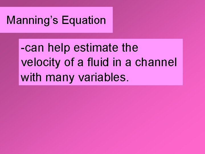 Manning’s Equation -can help estimate the velocity of a fluid in a channel with