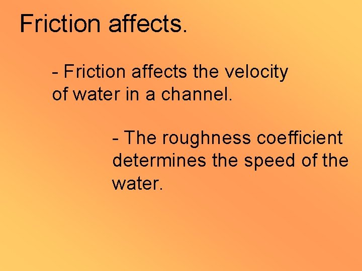 Friction affects. - Friction affects the velocity of water in a channel. - The