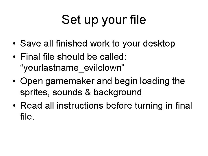Set up your file • Save all finished work to your desktop • Final