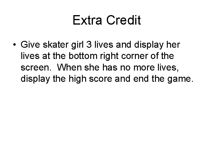 Extra Credit • Give skater girl 3 lives and display her lives at the