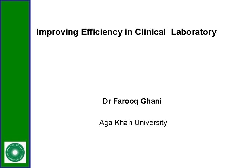Improving Efficiency in Clinical Laboratory Dr Farooq Ghani Aga Khan University 