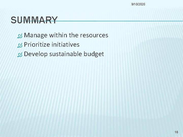 9/10/2020 SUMMARY Manage within the resources Prioritize initiatives Develop sustainable budget 16 