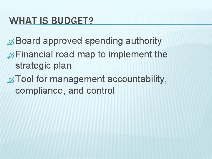 WHAT IS BUDGET? Board approved spending authority Financial road map to implement the strategic