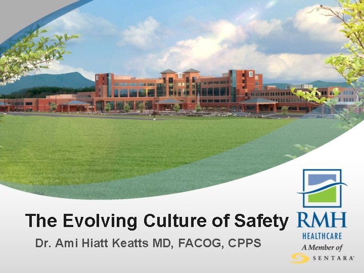 The Evolving Culture of Safety Dr. Ami Hiatt Keatts MD, FACOG, CPPS 