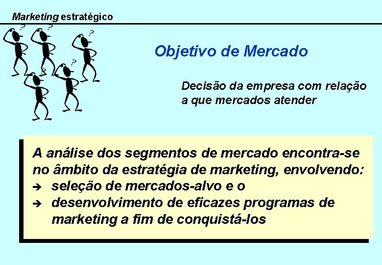 Marketing estratégico Objetivo de Mercado Decisão da empresa com relação a que mercados atender