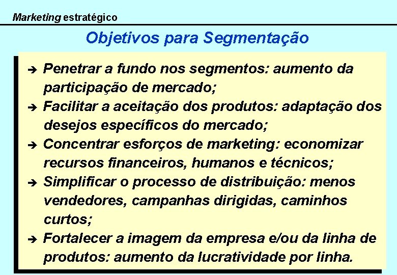 Marketing estratégico Objetivos para Segmentação è è è Penetrar a fundo nos segmentos: aumento