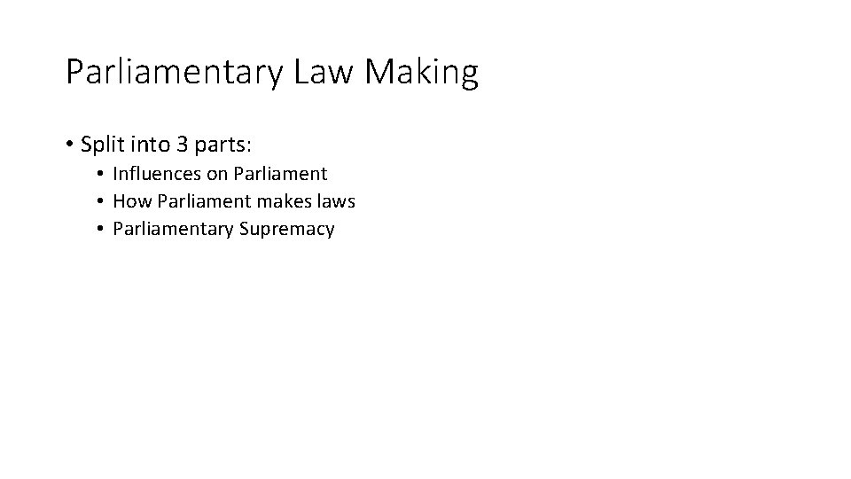 Parliamentary Law Making • Split into 3 parts: • Influences on Parliament • How