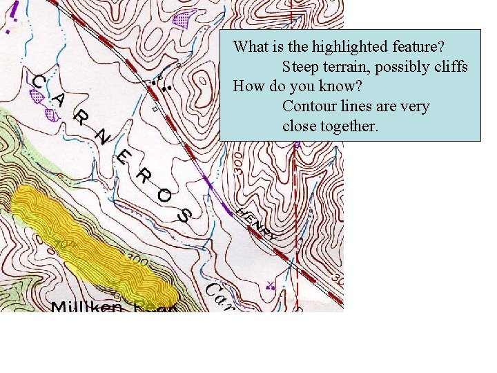 What is the highlighted feature? Steep terrain, possibly cliffs How do you know? Contour